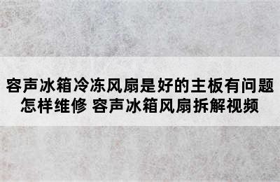 容声冰箱冷冻风扇是好的主板有问题怎样维修 容声冰箱风扇拆解视频